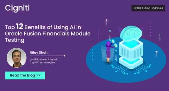 Top 12 Benefits of Using AI in Oracle Fusion Financials Module Testing